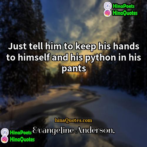 Evangeline Anderson Quotes | Just tell him to keep his hands